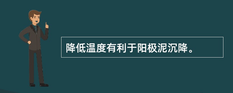 降低温度有利于阳极泥沉降。