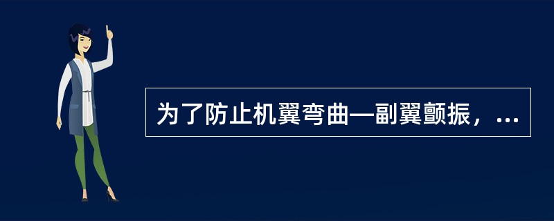 为了防止机翼弯曲—副翼颤振，可以（）。