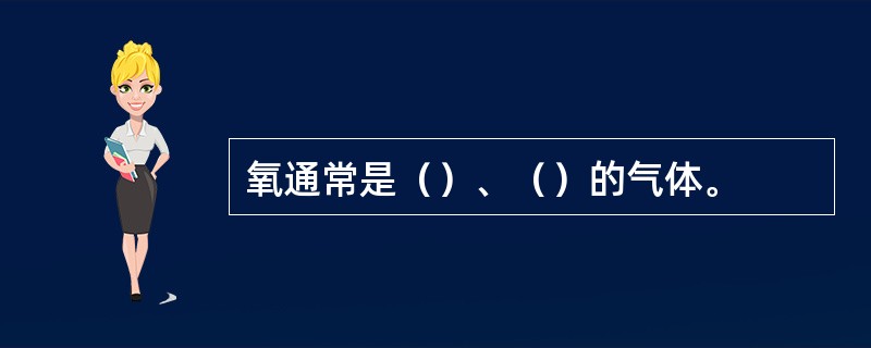 氧通常是（）、（）的气体。