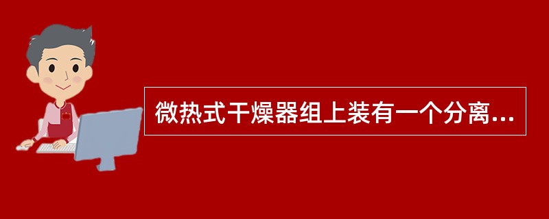 微热式干燥器组上装有一个分离器作用是（）。?