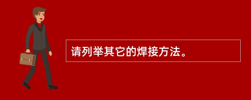 请列举其它的焊接方法。