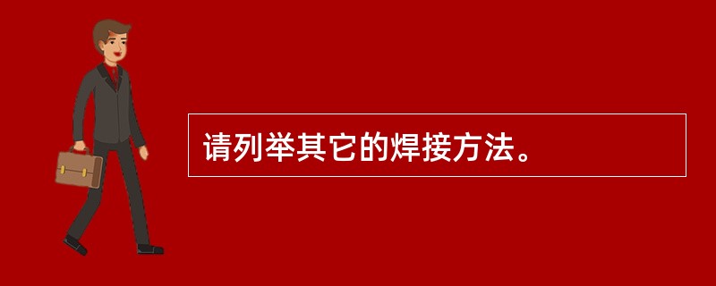 请列举其它的焊接方法。