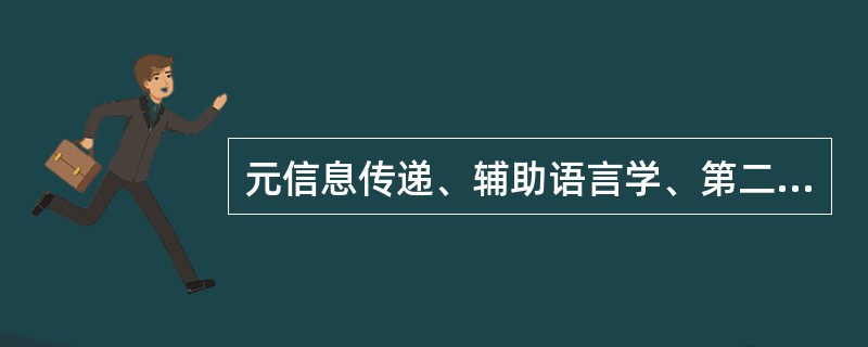 元信息传递、辅助语言学、第二级信息以及沟通的隐含因素，这些都是指：（）