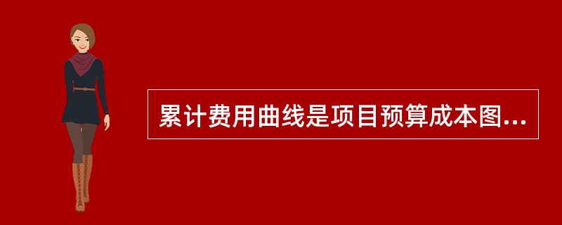 累计费用曲线是项目预算成本图，将项目各个阶段计划成本累计起来，仅反映计划成本。