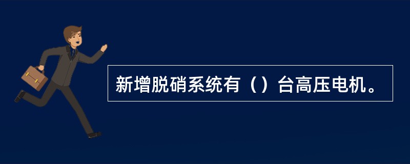 新增脱硝系统有（）台高压电机。