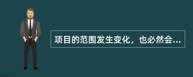 项目的范围发生变化，也必然会影响项目的工期进度、成本、项目的质量。