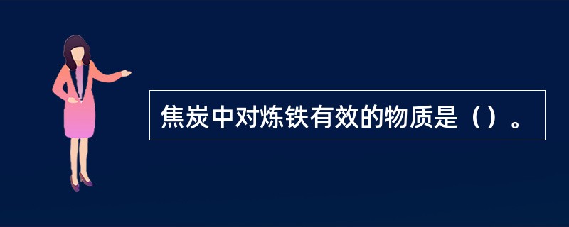 焦炭中对炼铁有效的物质是（）。