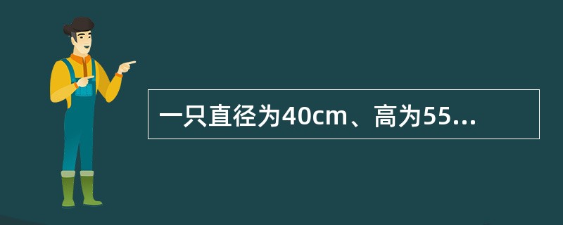 一只直径为40cm、高为55 cm的圆柱型水桶，能盛密度ρ为900kg/m3的机