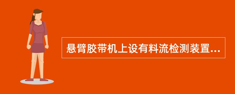 悬臂胶带机上设有料流检测装置，当胶带机上无料时发出信号，堆料机（）。