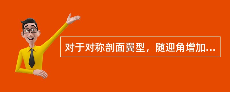 对于对称剖面翼型，随迎角增加压力中心（）.