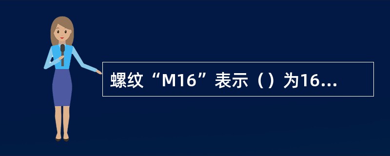 螺纹“M16”表示（）为16mm的粗牙普通螺纹。