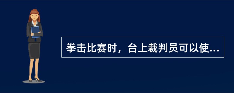 拳击比赛时，台上裁判员可以使用的英语口令是（）