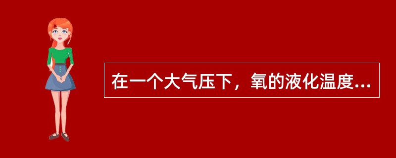 在一个大气压下，氧的液化温度为（）。