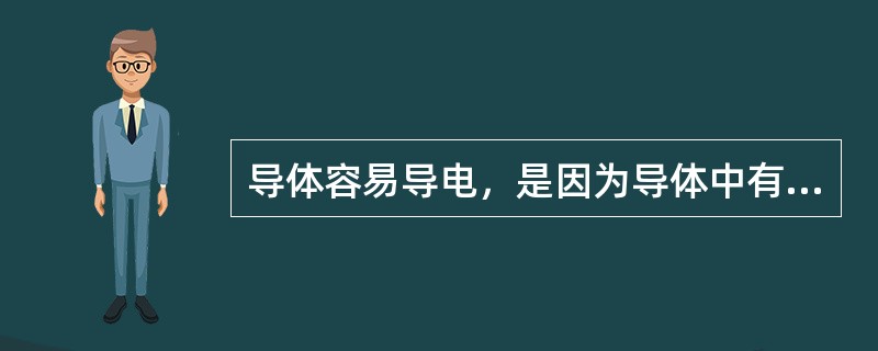 导体容易导电，是因为导体中有大量的（）。