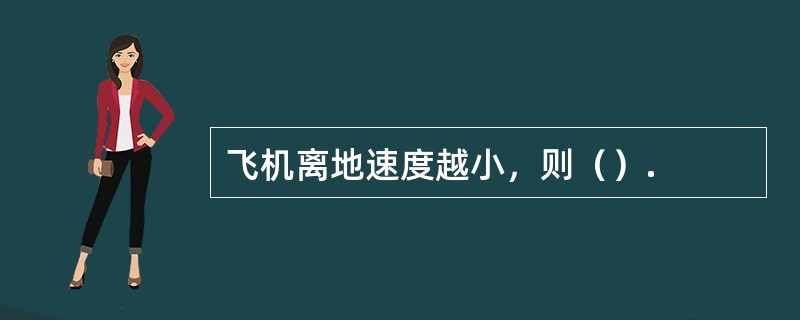 飞机离地速度越小，则（）.