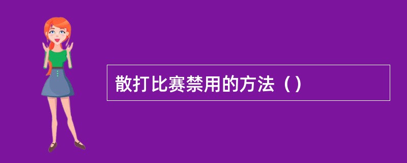 散打比赛禁用的方法（）