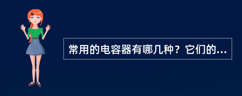 常用的电容器有哪几种？它们的特点如何？