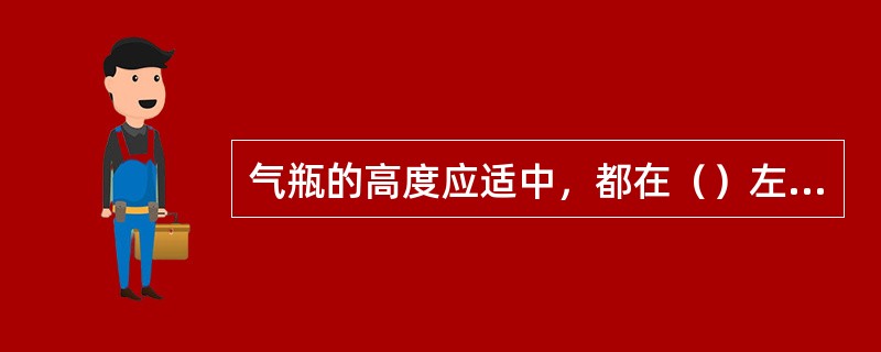 气瓶的高度应适中，都在（）左右。