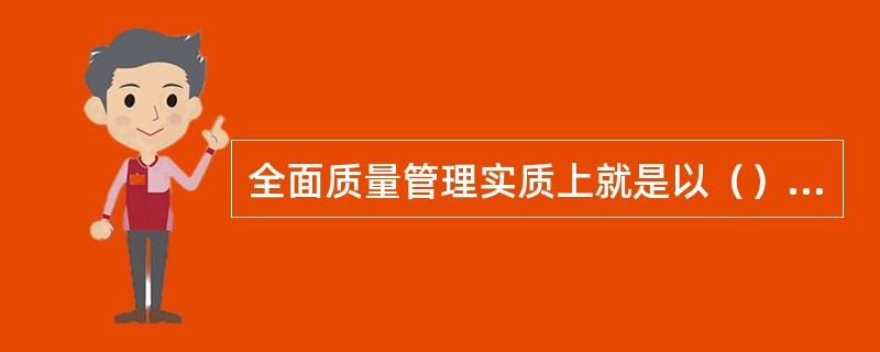 全面质量管理实质上就是以（）为核心的一种企业经营管理方法。