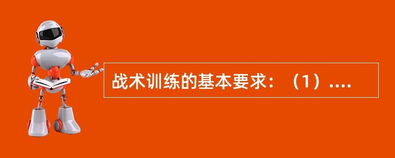 战术训练的基本要求：（1）.（）、（2）.（）、（3）.（）、（4）.（）。