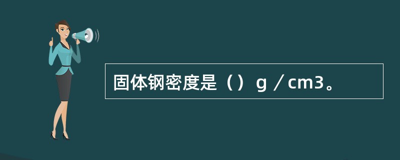 固体钢密度是（）ｇ／cｍ3。