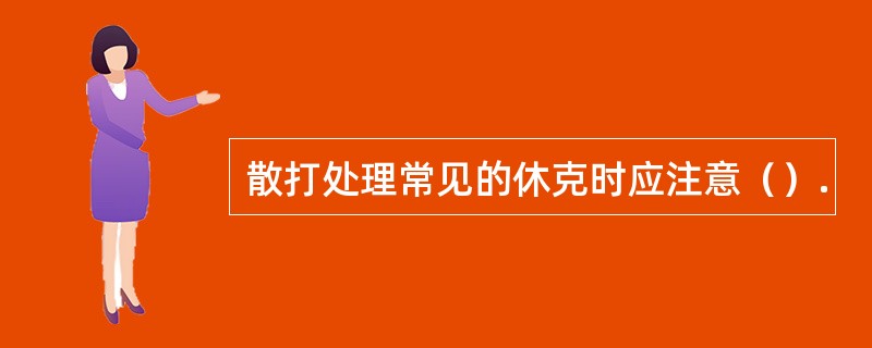 散打处理常见的休克时应注意（）.