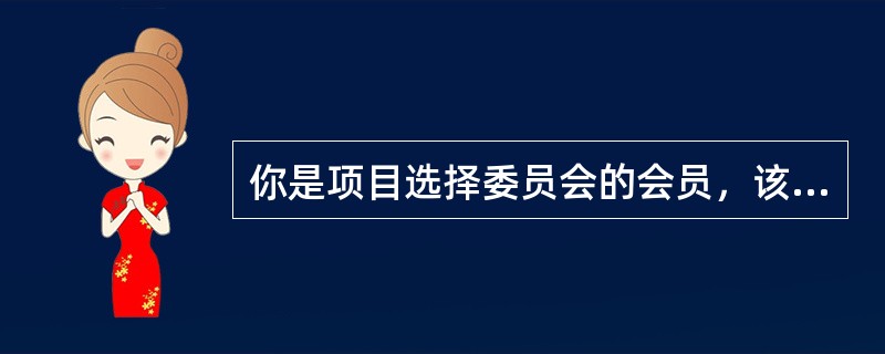 你是项目选择委员会的会员，该委员舍使用折现现金流的方法。使用这种方法，项目在何种