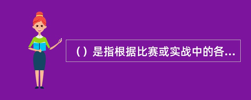 （）是指根据比赛或实战中的各方面情况充分发挥自己的特长为战胜对方而采取的计谋和行