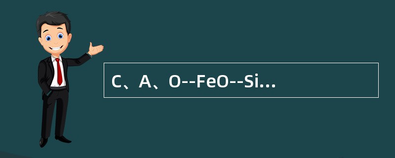 C、A、O--FeO--SiO2三元状态图的三个顶C、A、O--FeO--SiO