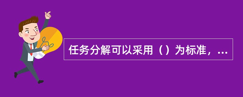 任务分解可以采用（）为标准，或者以功能为标准，或者其他的方法。