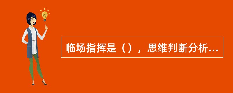 临场指挥是（），思维判断分析的结果，而不是（）。