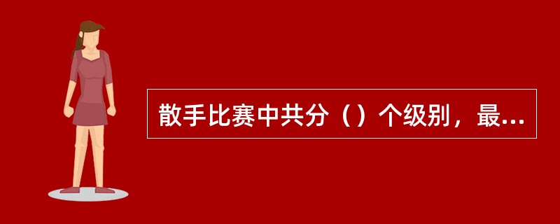 散手比赛中共分（）个级别，最大级别为（）以上公斤级。