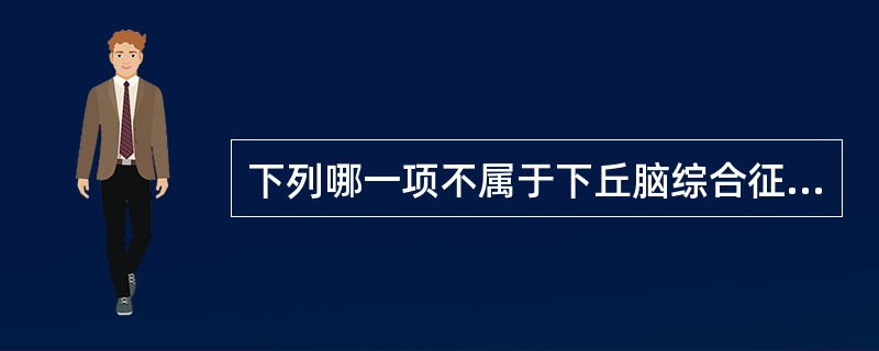 下列哪一项不属于下丘脑综合征（）