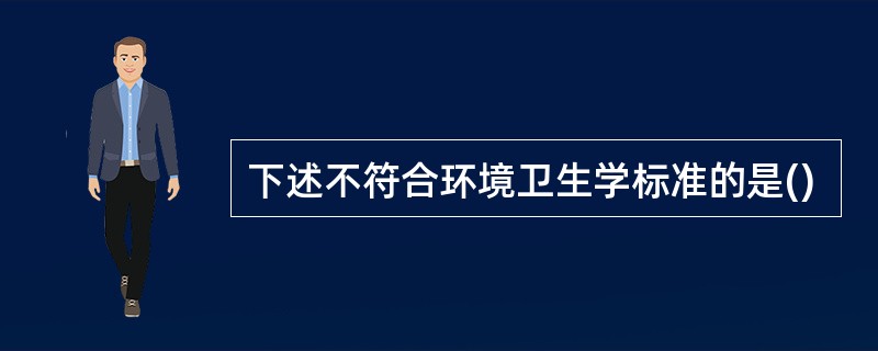 下述不符合环境卫生学标准的是()