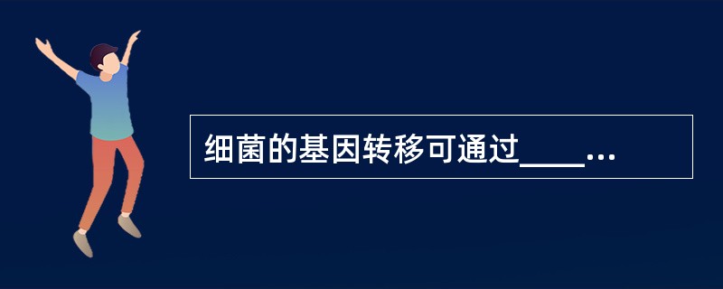 细菌的基因转移可通过______、______、______和______方式进