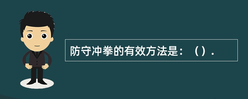 防守冲拳的有效方法是：（）.