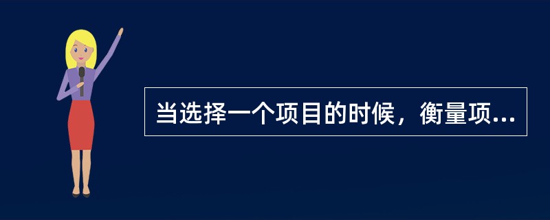 当选择一个项目的时候，衡量项目的价值以及项目对于所有干系人的吸引力是非常重要的。