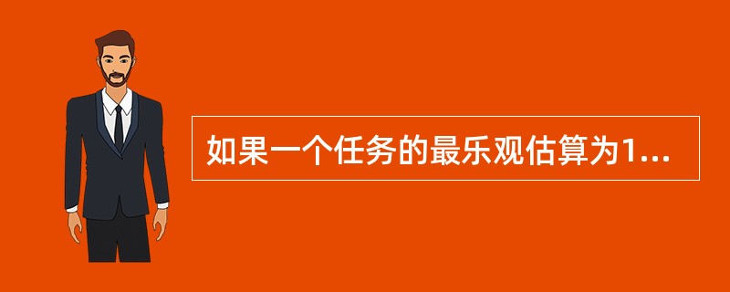 如果一个任务的最乐观估算为12天，最悲观估算为18天，那么最可能估算为多少？（）