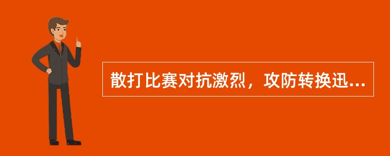 散打比赛对抗激烈，攻防转换迅速，动作变化快而准确，且攻中有防，防中蕴攻，速度的表