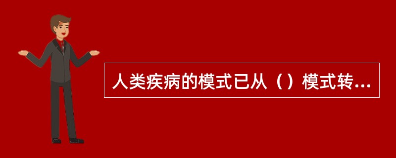 人类疾病的模式已从（）模式转变为（）模式。