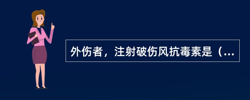 外伤者，注射破伤风抗毒素是（）。