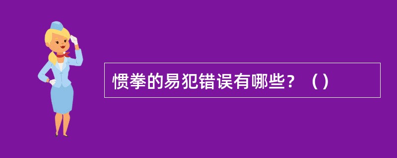 惯拳的易犯错误有哪些？（）