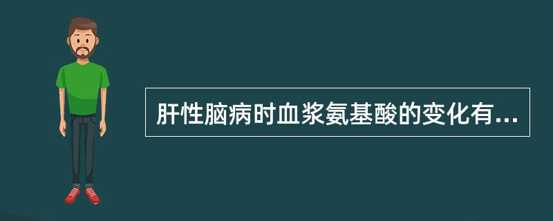 肝性脑病时血浆氨基酸的变化有（）。