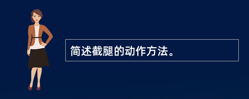 简述截腿的动作方法。