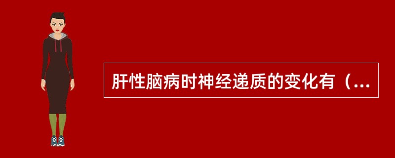 肝性脑病时神经递质的变化有（）。