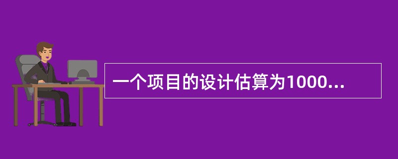 一个项目的设计估算为100000美元，在决定是否采用这个估算是时候，我们预期这个