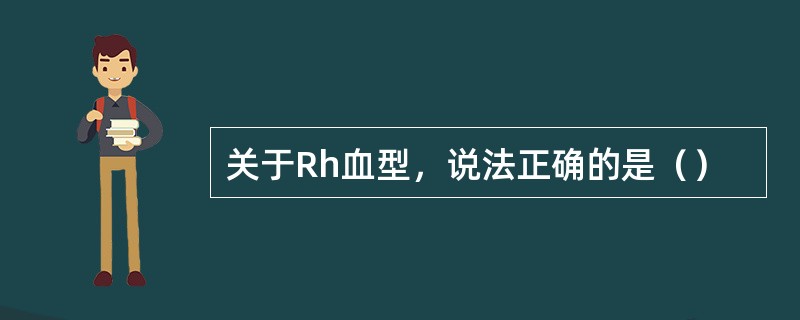 关于Rh血型，说法正确的是（）