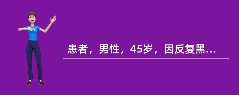 患者，男性，45岁，因反复黑便加重1个月、伴头晕、乏力1周入院，经胃镜检查确诊为