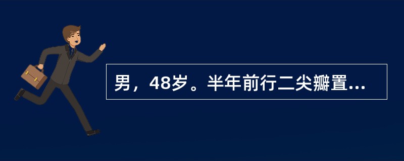 男，48岁。半年前行二尖瓣置换，近1个月来胸闷、气短。查体：贫血面容，心尖部可闻