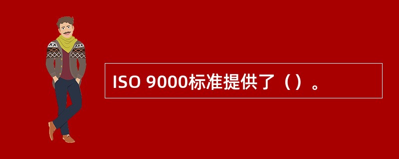 ISO 9000标准提供了（）。